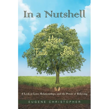 In a Nutshell Faith, Hope, Love: A Look at Love, Relationships, and the Power of Believing