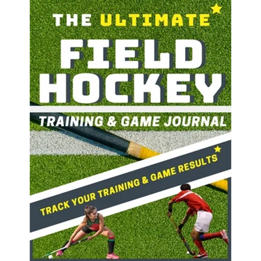The Ultimate Field Hockey Training and Game Journal