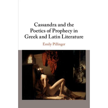 Cassandra and the Poetics of Prophecy in Greek and Latin Literature
