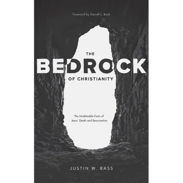 The Bedrock of Christianity: The Unalterable Facts of Jesus' Death and Resurrection