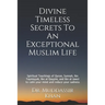 Divine Timeless Secrets To An Exceptional Muslim Life: Spiritual Teachings of Quran, Sunnah, Ibn Taymiyyah, Ibn al-Qayyim, and Ibn al-Jawzi to calm yo