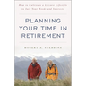 Planning Your Time in Retirement: How to Cultivate a Leisure Lifestyle to Suit Your Needs and Interests