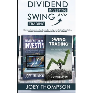 Dividend Investing & Swing Trading: A Complete Guide on Investing, Options, Day Trading, Forex Trading, Future Trading, Dividend Growth Investing and
