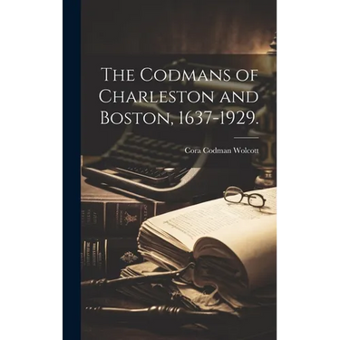 The Codmans of Charleston and Boston, 1637-1929.