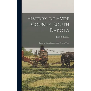 History of Hyde County, South Dakota: From Its Organization to the Present Time