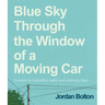Blue Sky Through the Window of a Moving Car: Comics for Beautiful, Awful and Ordinary Days