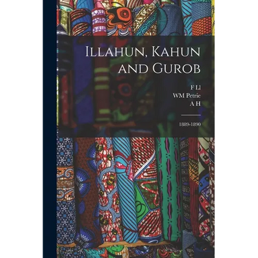 Illahun, Kahun and Gurob: 1889-1890