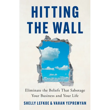 Hitting the Wall: Eliminate the Beliefs That Sabotage Your Business and Your Life