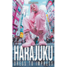 Harajuku Dress to Impress: A Tokyo Street Fashion Lookbook: Kawaii, Decora, Gothic Lolita, and Visual Kei Style from Japan's Most Iconic District