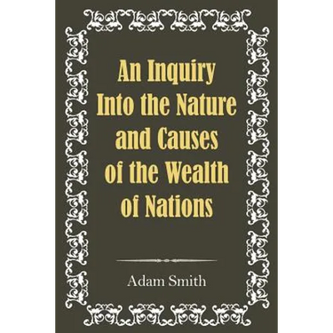 An Inquiry Into the Nature and Causes of the Wealth of Nations