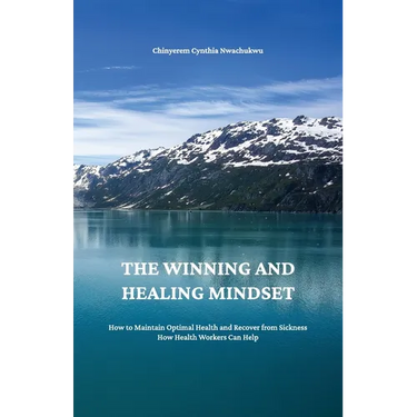 The Winning and Healing Mindset, How to Maintain Optimal Health and Recover from Sickness. How Health Workers Can Help.
