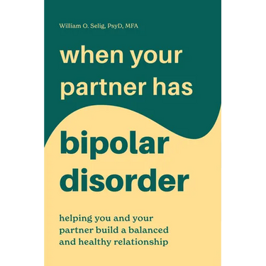 When Your Partner Has Bipolar Disorder: Helping You and Your Partner Build a Balanced and Healthy Relationship