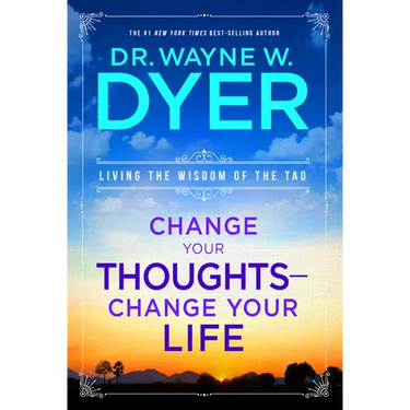 Change Your Thoughts - Change Your Life: Living the Wisdom of the Tao