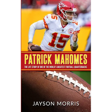 Patrick Mahomes: The Life Story of One of the World's Greatest Football Quarterbacks