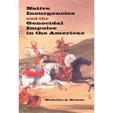 Native Insurgencies and the Genocidal Impulse in the Americas