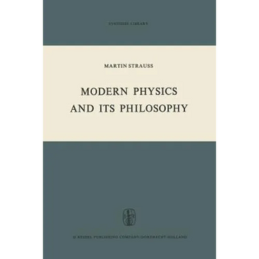 Modern Physics and Its Philosophy: Selected Papers in the Logic, History and Philosophy of Science