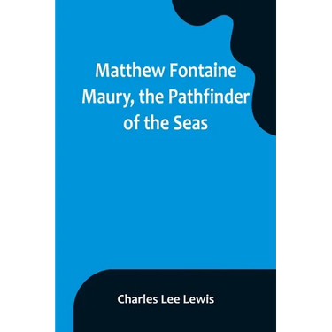 Matthew Fontaine Maury, the Pathfinder of the Seas