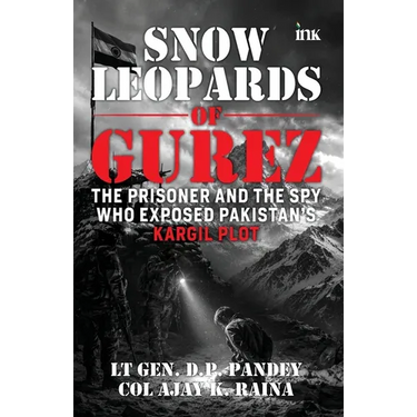 Snow Leopards of Gurez: The Prisoner and the Spy Who Exposed Pakistan's Kargil Plot