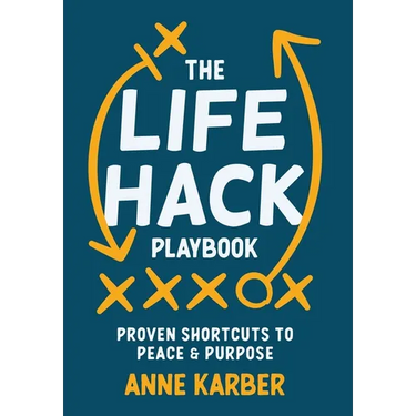 The Life Hack Playbook: Proven Shortcuts to Peace & Purpose