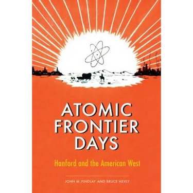 Atomic Frontier Days: Hanford and the American West
