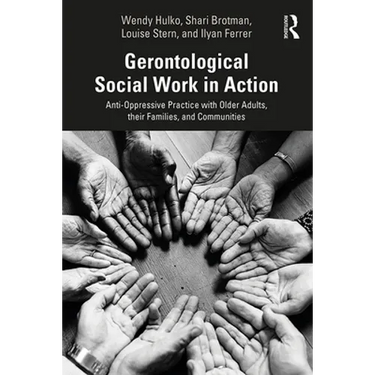Gerontological Social Work in Action: Anti-Oppressive Practice with Older Adults, Their Families, and Communities