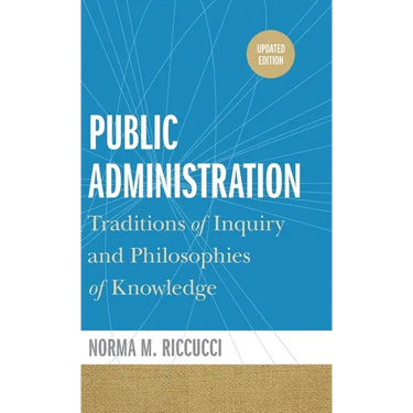 Public Administration: Traditions of Inquiry and Philosophies of Knowledge, updated edition