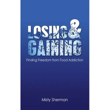 Losing and Gaining: Finding Freedom from Food Addiction