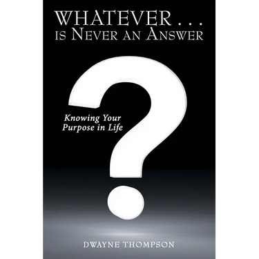 Whatever . . . is Never an Answer: Knowing Your Purpose in Life