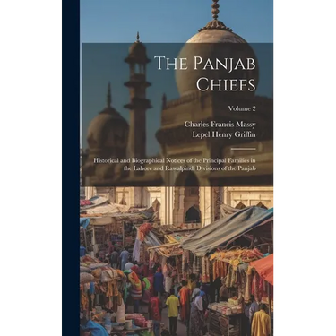 The Panjab Chiefs: Historical and Biographical Notices of the Principal Families in the Lahore and Rawalpindi Divisions of the Panjab; Volume 2