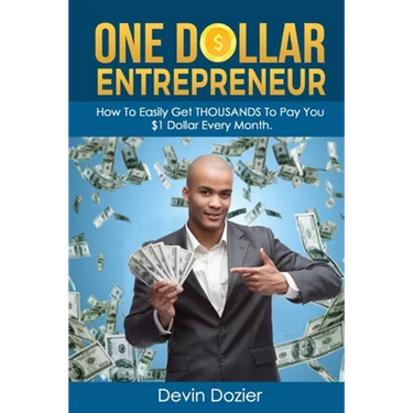 One Dollar Entrepreneur: How To Easily Get THOUSANDS To Pay You $1 Dollar Every Month