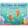 Do FIshes Do Dishes?