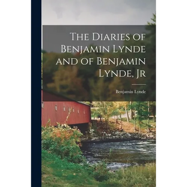 The Diaries of Benjamin Lynde and of Benjamin Lynde, Jr