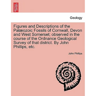 Figures and Descriptions of the Pal Ozoic Fossils of Cornwall, Devon and West Somerset; Observed in the Course of the Ordnance Geological Survey of Th
