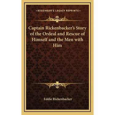 Captain Rickenbacker's Story of the Ordeal and Rescue of Himself and the Men with Him