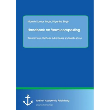 Handbook on Vermicomposting: Requirements, Methods, Advantages and Applications