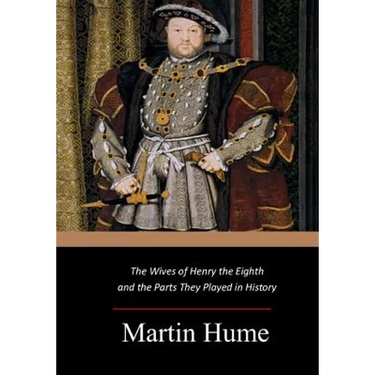 The Wives of Henry the Eighth and the Parts They Played in History
