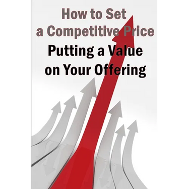 Putting a Value on Your Offering: Your Product's Ideal Pricing Methods