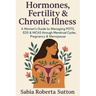 Hormones, Fertility & Chronic Illness: A Women's Guide to Managing POTS, EDS & MCAS through Menstrual Cycles, Pregnancy & Menopause