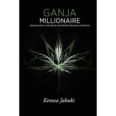 Ganja Millionaire: Opportunities in the Hemp and Medical Marijuana Industries