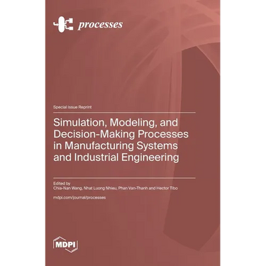 Simulation, Modeling, and Decision-Making Processes in Manufacturing Systems and Industrial Engineering