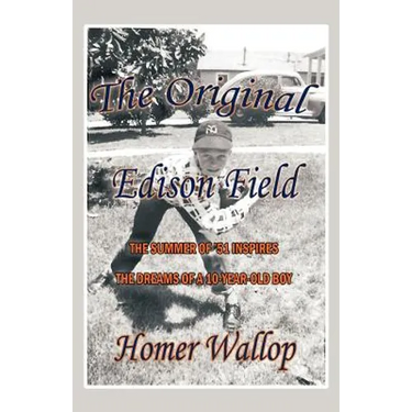 The Original Edison Field: The Summer of '51 Inspires the Dreams of a 10-Year-Old Boy