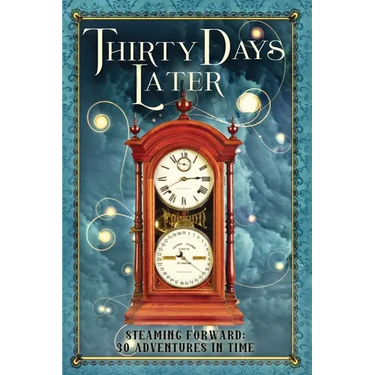 Thirty Days Later: Steaming Forward: 30 Adventures in Time