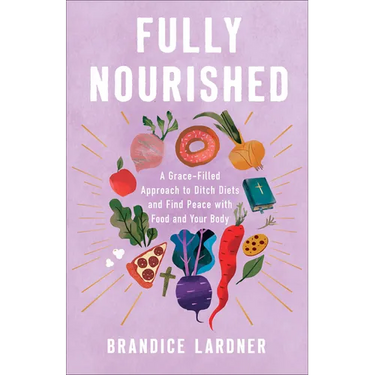 Fully Nourished: A Grace-Filled Approach to Ditch Diets and Find Peace with Food and Your Body