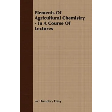 Elements of Agricultural Chemistry - In a Course of Lectures