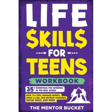 Life Skills for Teens Workbook - 35+ Essentials for Winning in the Real World How to Cook, Manage Money, Drive a Car, and Develop Manners, Social Skil