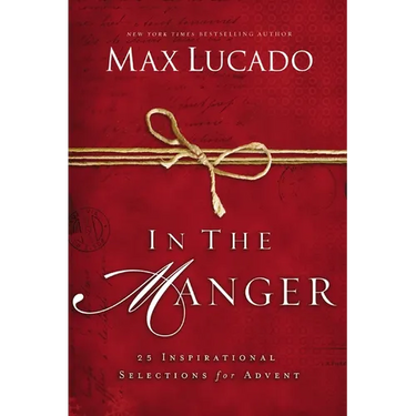 In the Manger: 25 Inspirational Selections for Advent (a 25-Day Christmas Devotional) - The Perfect Christian Gift for the Holiday Season