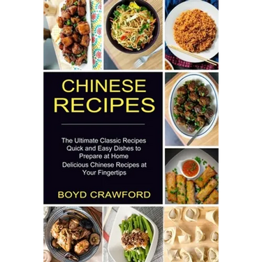 Chinese Recipes: The Ultimate Classic Recipes Quick and Easy Dishes to Prepare at Home (Delicious Chinese Recipes at Your Fingertips)