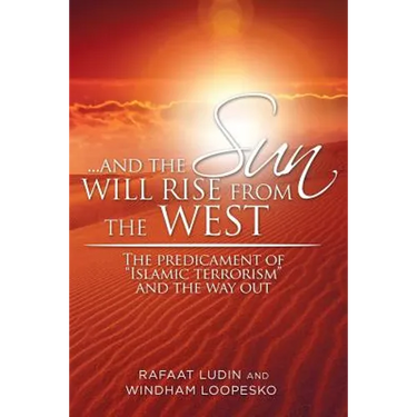 . . . and the Sun Will Rise from the West: The Predicament of "Islamic Terrorism" and the Way Out