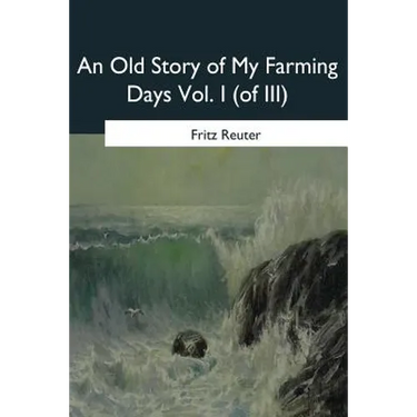 An Old Story of My Farming Days: Vol. I (of III)