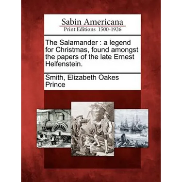 The Salamander: A Legend for Christmas, Found Amongst the Papers of the Late Ernest Helfenstein.